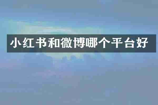 小红书和微博哪个平台好
