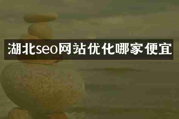 湖北seo网站优化哪家便宜