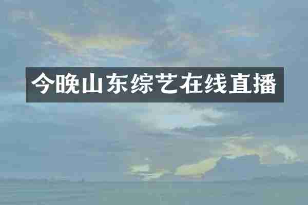 今晚山东综艺在线直播