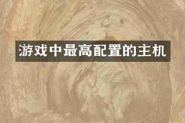 游戏中最高配置的主机