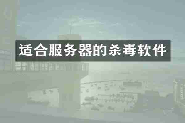 适合服务器的杀毒软件