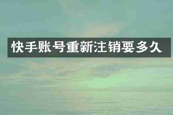 快手账号重新注销要多久