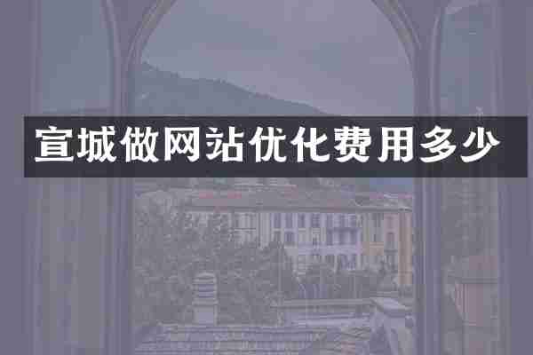 宣城做网站优化费用多少