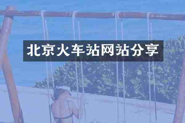 北京火车站网站分享