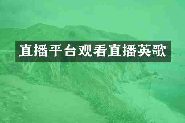 直播平台观看直播英歌