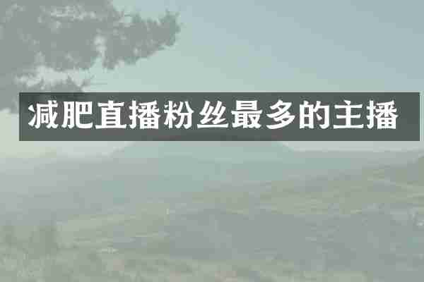 减肥直播粉丝最多的主播