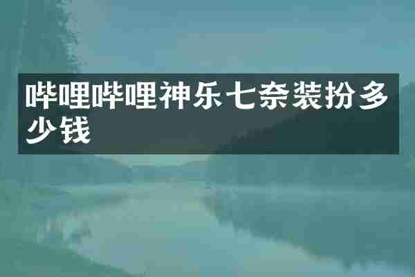 哔哩哔哩神乐七奈装扮多少钱