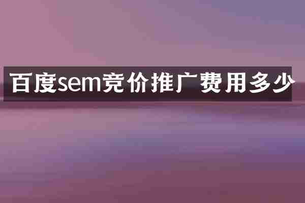 百度sem竞价推广费用多少