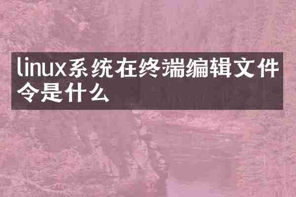 linux系统在终端编辑文件命令是什么