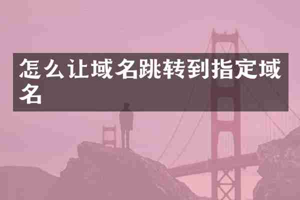怎么让域名跳转到指定域名