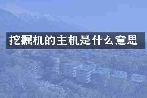 挖掘机的主机是什么意思