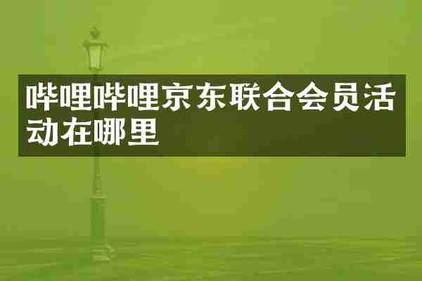 哔哩哔哩京东联合会员活动在哪里
