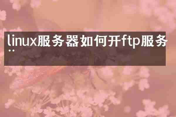 linux服务器如何开ftp服务器