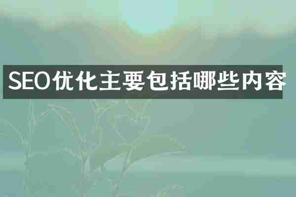 SEO优化主要包括哪些内容