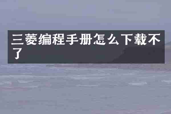 三菱编程手册怎么下载不了