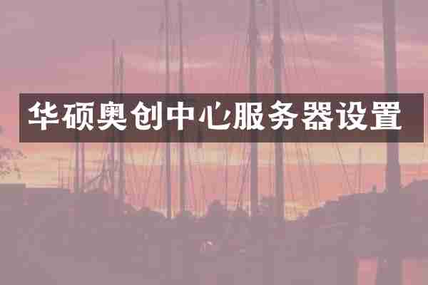 华硕奥创中心服务器设置
