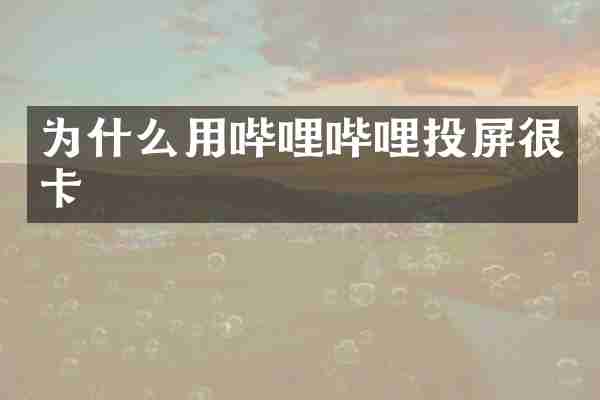 为什么用哔哩哔哩投屏很卡