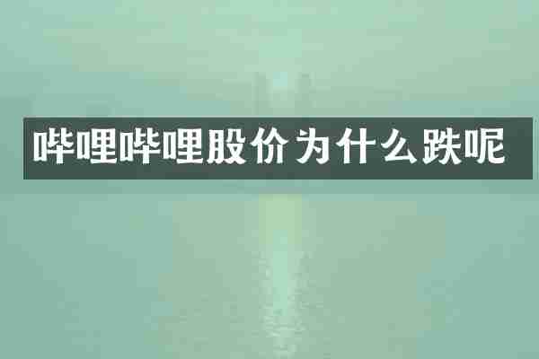 哔哩哔哩股价为什么跌呢