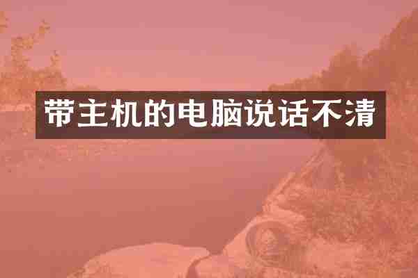 带主机的电脑说话不清