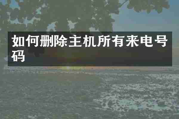 如何删除主机所有来电号码