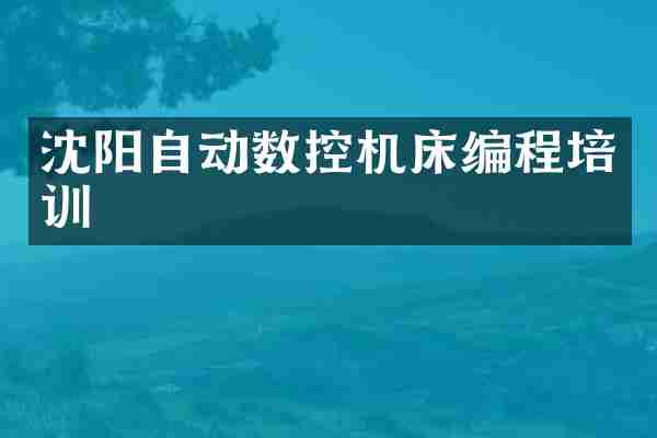 沈阳自动数控机床编程培训