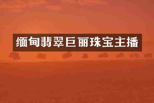缅甸翡翠巨丽珠宝主播