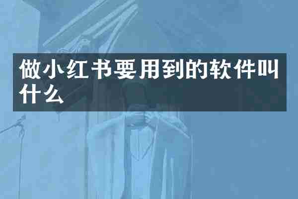 做小红书要用到的软件叫什么