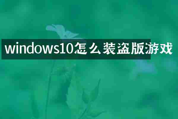windows10怎么装盗版游戏