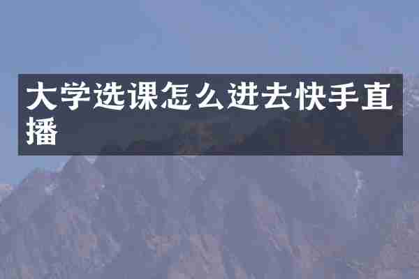 大学选课怎么进去快手直播