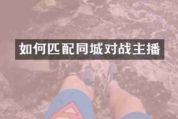 如何匹配同城对战主播