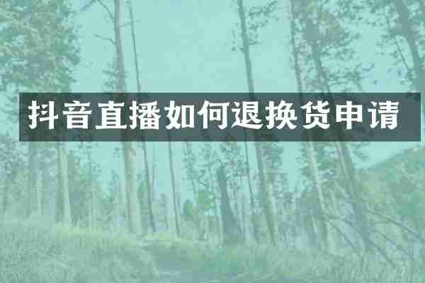 抖音直播如何退换货申请