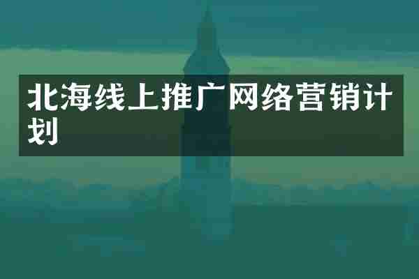 北海线上推广网络营销计划