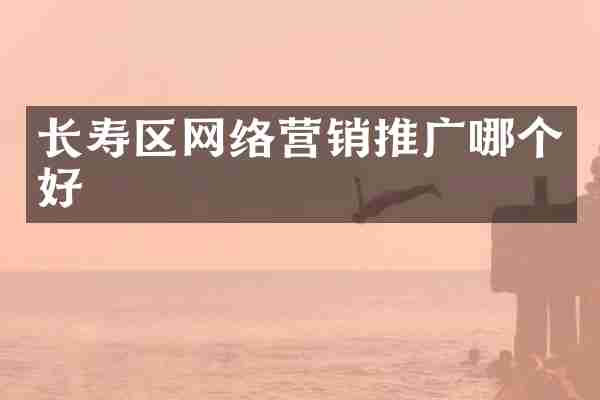 长寿区网络营销推广哪个好