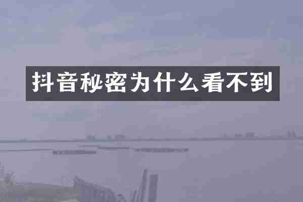 抖音秘密为什么看不到