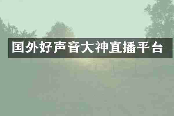 国外好声音大神直播平台