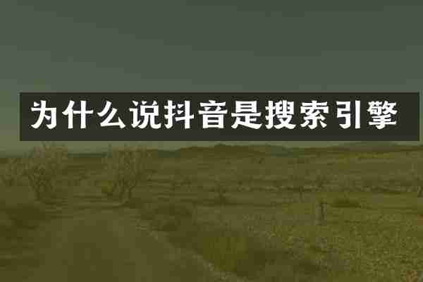 为什么说抖音是搜索引擎