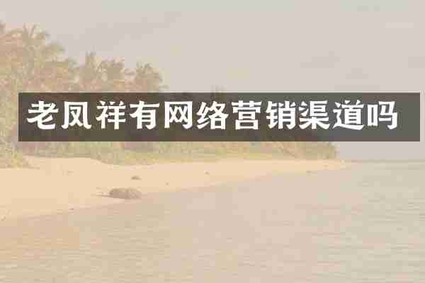 老凤祥有网络营销渠道吗