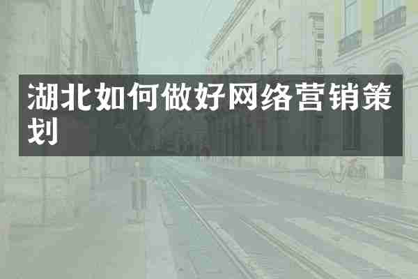 湖北如何做好网络营销策划