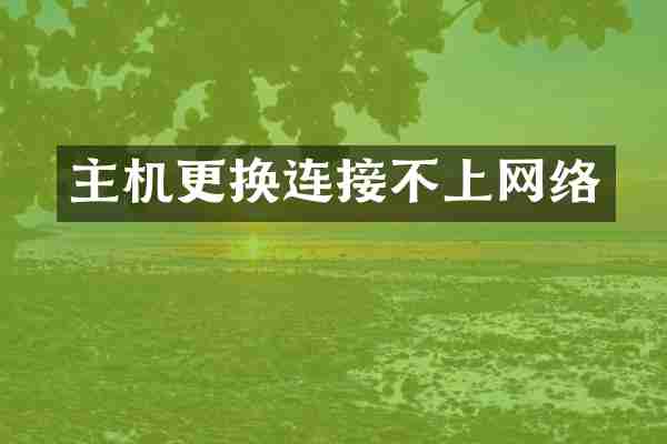 主机更换连接不上网络