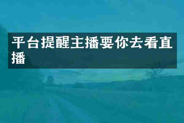 平台提醒主播要你去看直播