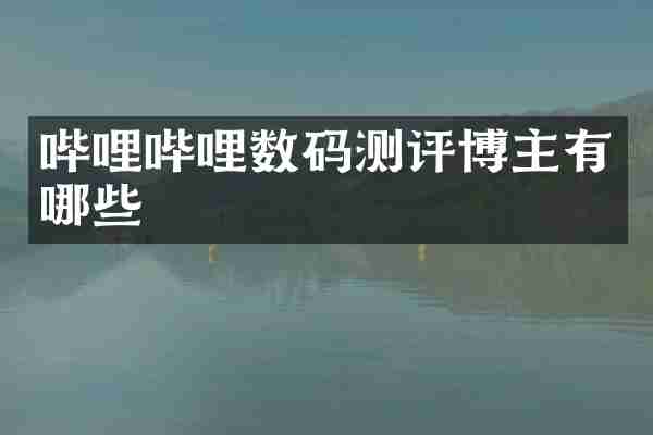 哔哩哔哩数码测评博主有哪些