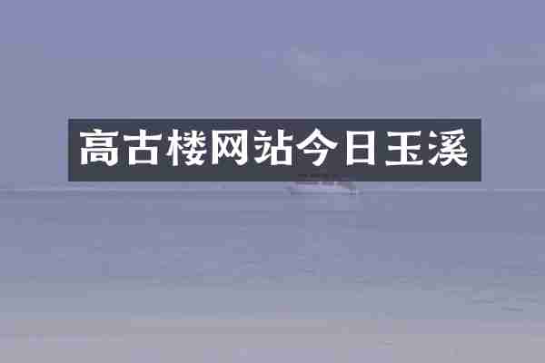 高古楼网站今日玉溪