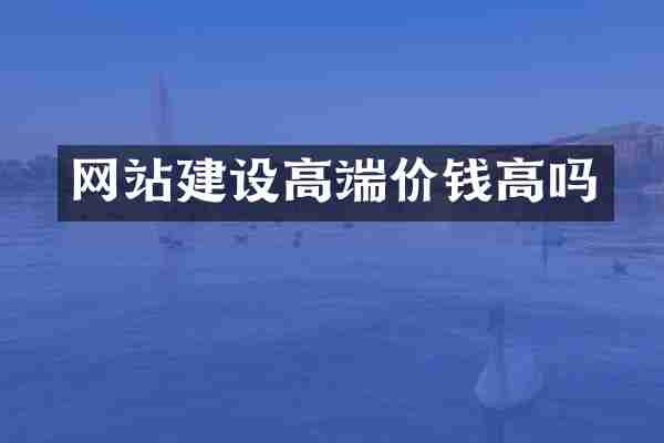 网站建设高端价钱高吗