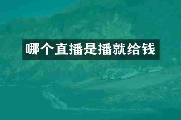 哪个直播是播就给钱