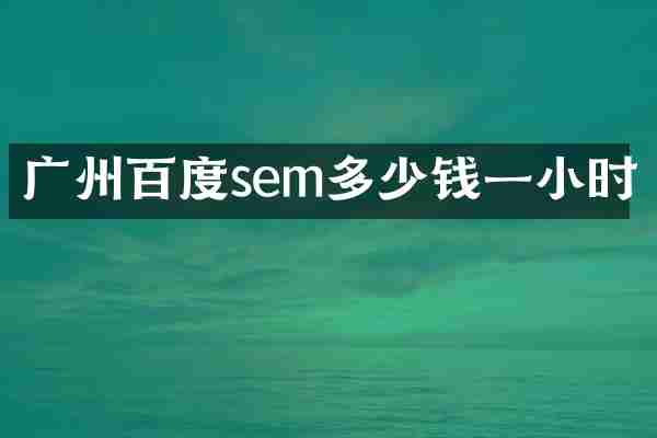 广州百度sem多少钱一小时