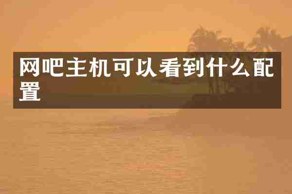 网吧主机可以看到什么配置