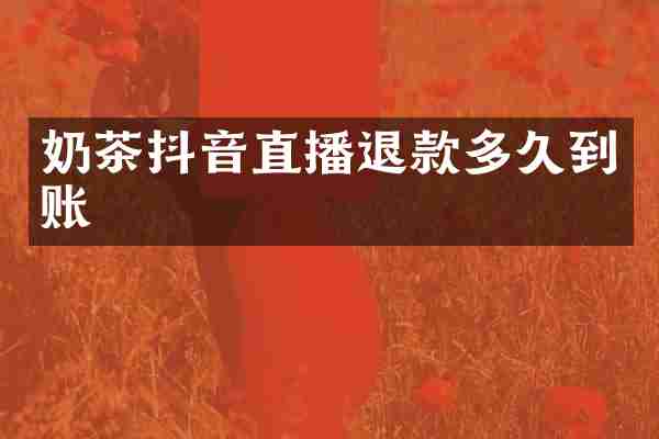 奶茶抖音直播退款多久到账