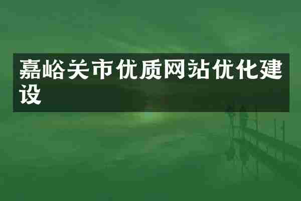 嘉峪关市优质网站优化建设