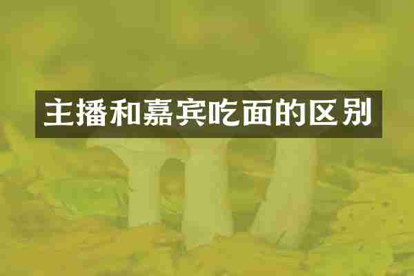 主播和嘉宾吃面的区别
