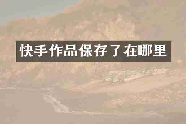 快手作品保存了在哪里